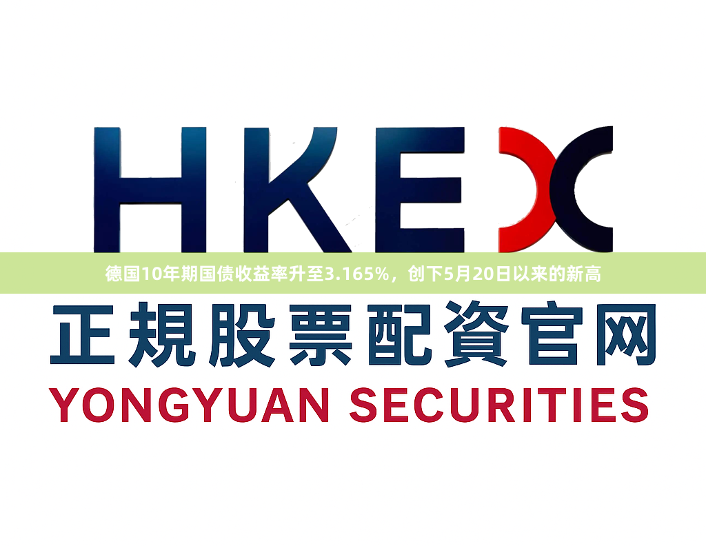 德国10年期国债收益率升至3.165%，创下5月20日以来的新高