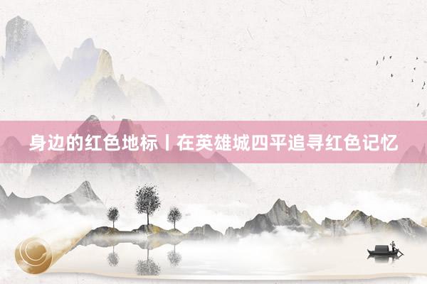 身边的红色地标丨在英雄城四平追寻红色记忆
