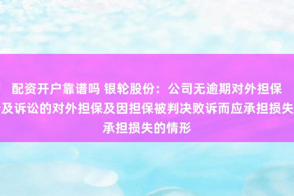 配资开户靠谱吗 银轮股份：公司无逾期对外担保、无涉及诉讼的对外担保及因担保被判决败诉而应承担损失的情形