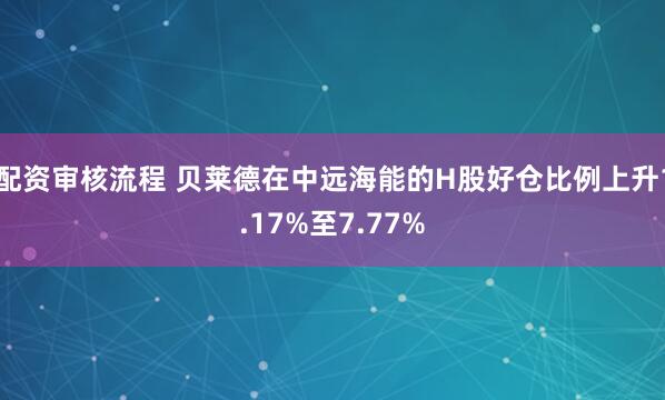 配资审核流程 贝莱德在中远海能的H股好仓比例上升1.17%至7.77%
